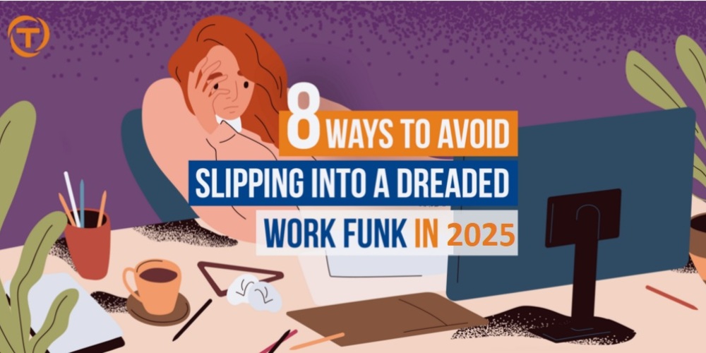 8 Ways To Avoid Slipping Into A Dreaded Work Funk